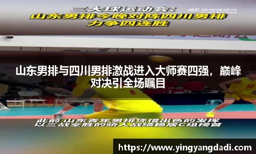 山东男排与四川男排激战进入大师赛四强，巅峰对决引全场瞩目