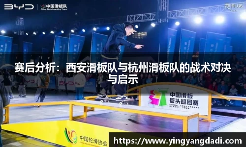 赛后分析：西安滑板队与杭州滑板队的战术对决与启示
