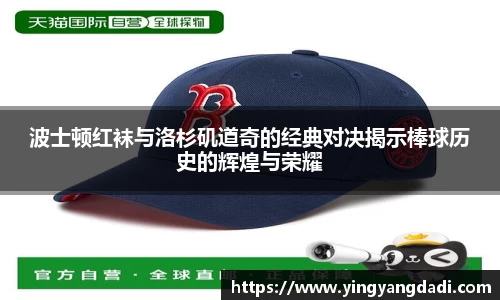 波士顿红袜与洛杉矶道奇的经典对决揭示棒球历史的辉煌与荣耀
